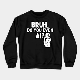 Bruh Do You Even AI Crewneck Sweatshirt